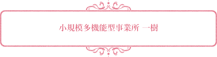 小規模多機能型事業所 一樹